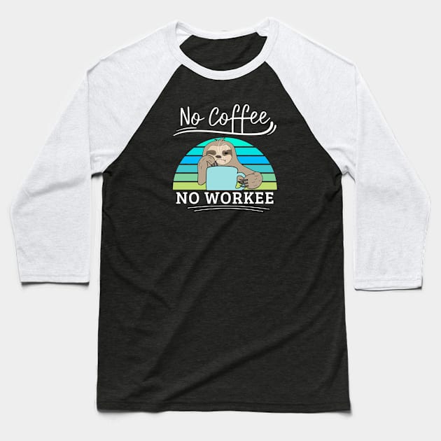 No Coffee No Workee Funny Lazy Animal Sloth Baseball T-Shirt by EACreaTeeve